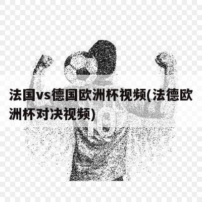 法国vs德国欧洲杯视频(法德欧洲杯对决视频)